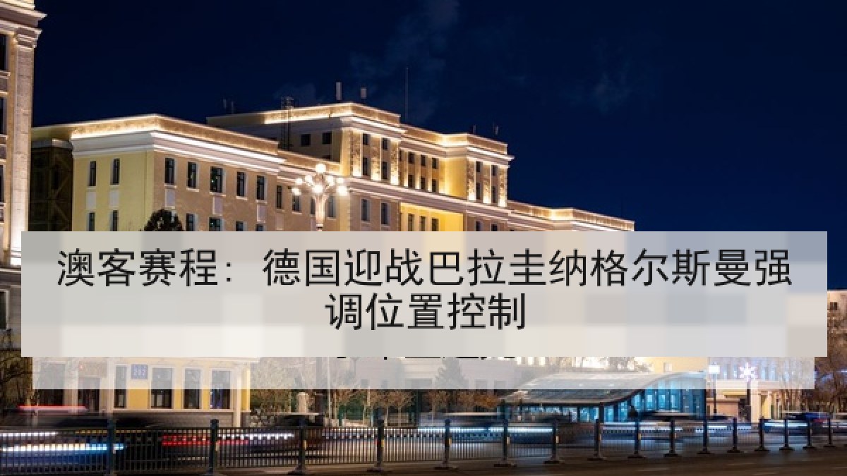 澳客赛程: 德国迎战巴拉圭纳格尔斯曼强调位置控制