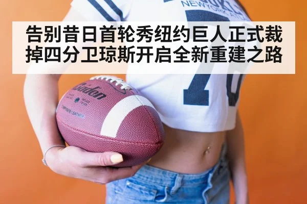 告别昔日首轮秀纽约巨人正式裁掉四分卫琼斯开启全新重建之路